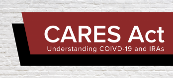 CARES Act: Understanding COVID-19 and IRAs